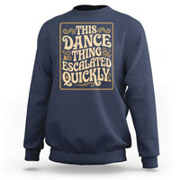 This Dance Thing Escalated Quickly Sweatshirt Funny Dance Enthusiast Viral