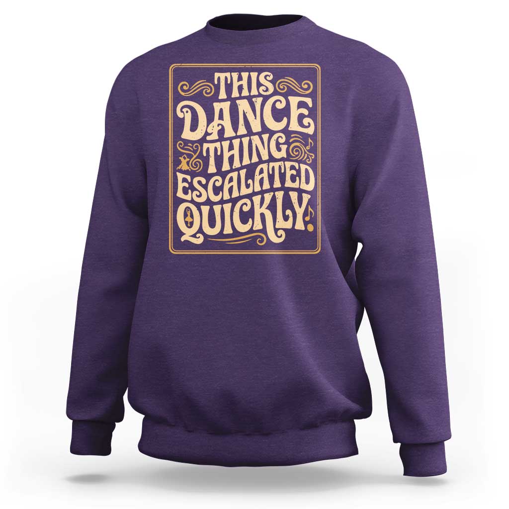 This Dance Thing Escalated Quickly Sweatshirt Funny Dance Enthusiast Viral