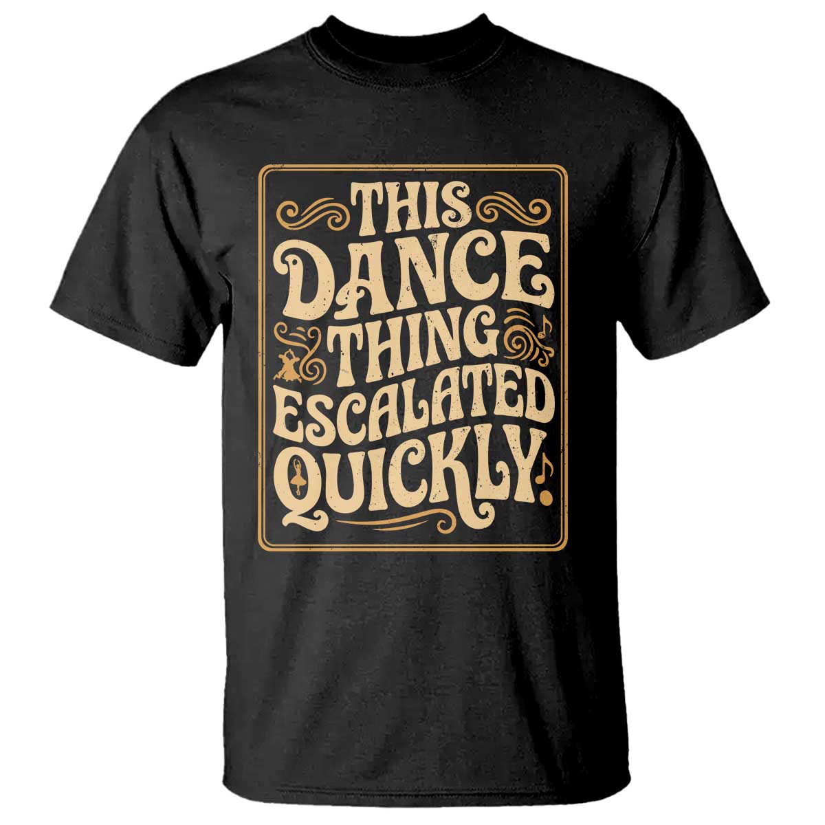 This Dance Thing Escalated Quickly T Shirt Funny Dance Enthusiast Viral