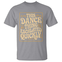 This Dance Thing Escalated Quickly T Shirt Funny Dance Enthusiast Viral