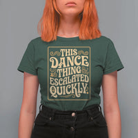 This Dance Thing Escalated Quickly T Shirt For Women Funny Dance Enthusiast Viral