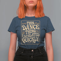 This Dance Thing Escalated Quickly T Shirt For Women Funny Dance Enthusiast Viral