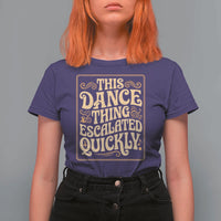 This Dance Thing Escalated Quickly T Shirt For Women Funny Dance Enthusiast Viral