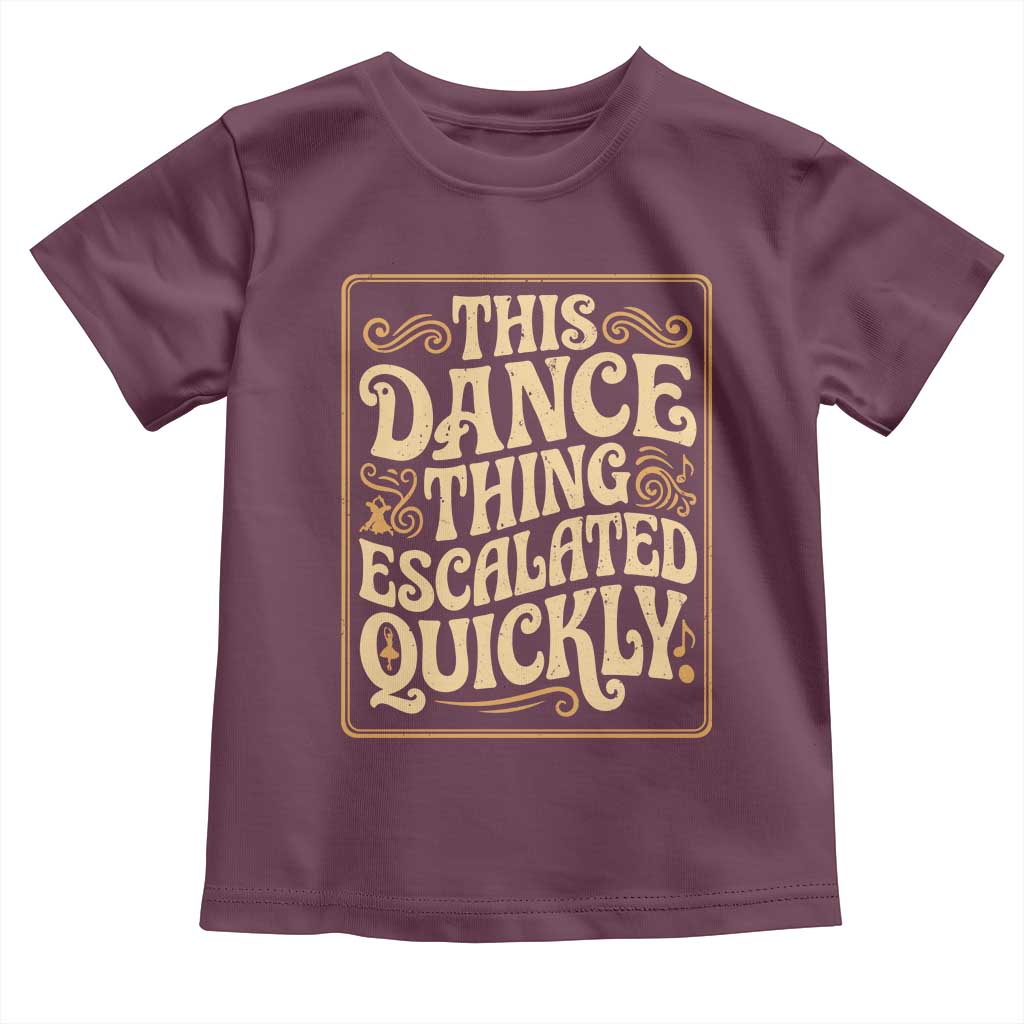 This Dance Thing Escalated Quickly Toddler T Shirt Funny Dance Enthusiast Viral