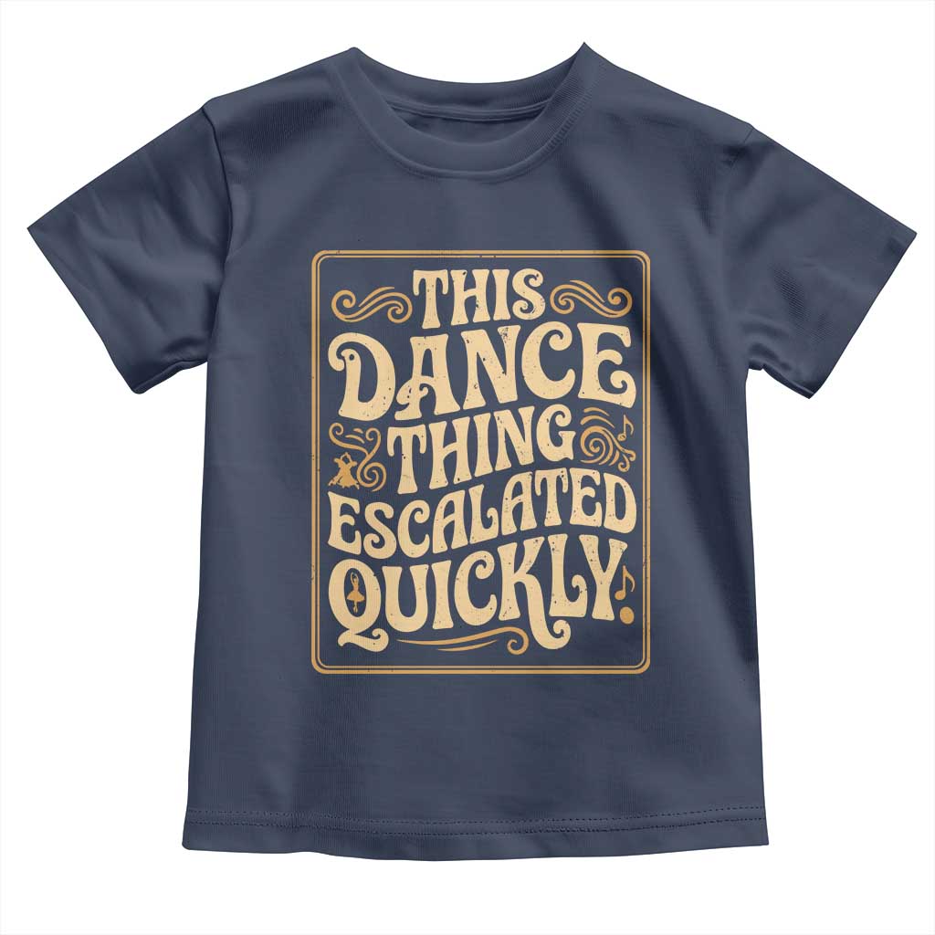 This Dance Thing Escalated Quickly Toddler T Shirt Funny Dance Enthusiast Viral