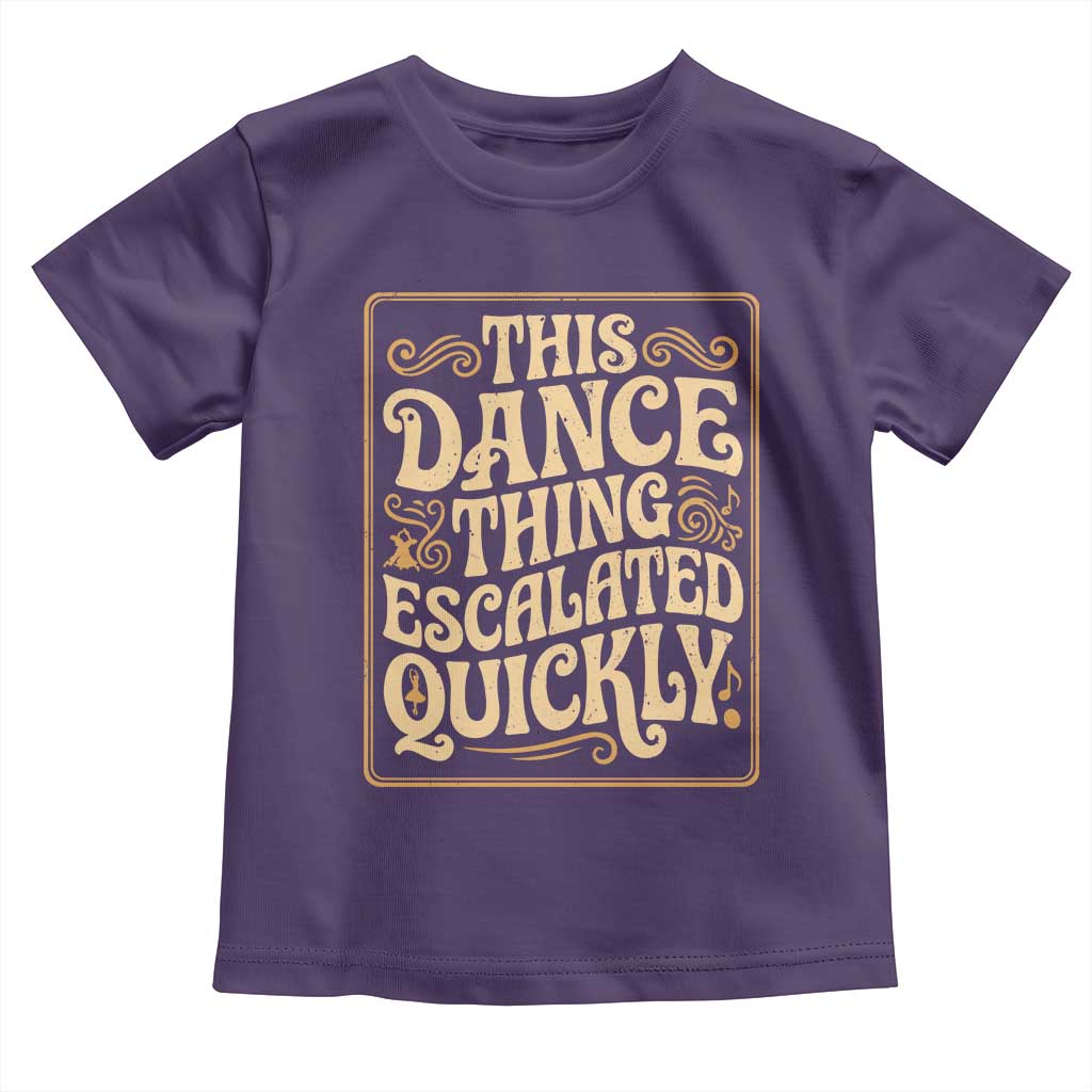 This Dance Thing Escalated Quickly Toddler T Shirt Funny Dance Enthusiast Viral