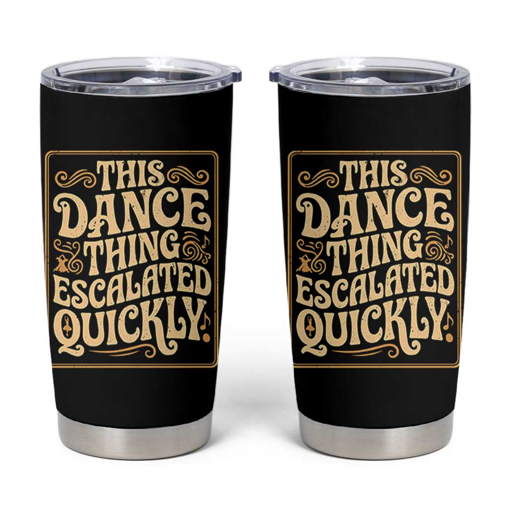 This Dance Thing Escalated Quickly Tumbler Cup Funny Dance Enthusiast Viral