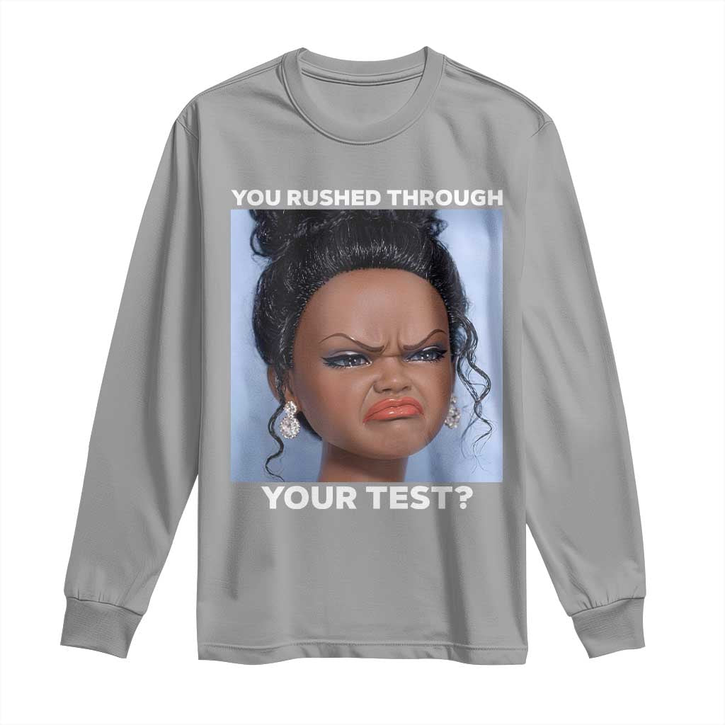 Funny You Rushed Through Your Test Doll Face Meme Long Sleeve Shirt Teacher Reaction Humor Testing Day