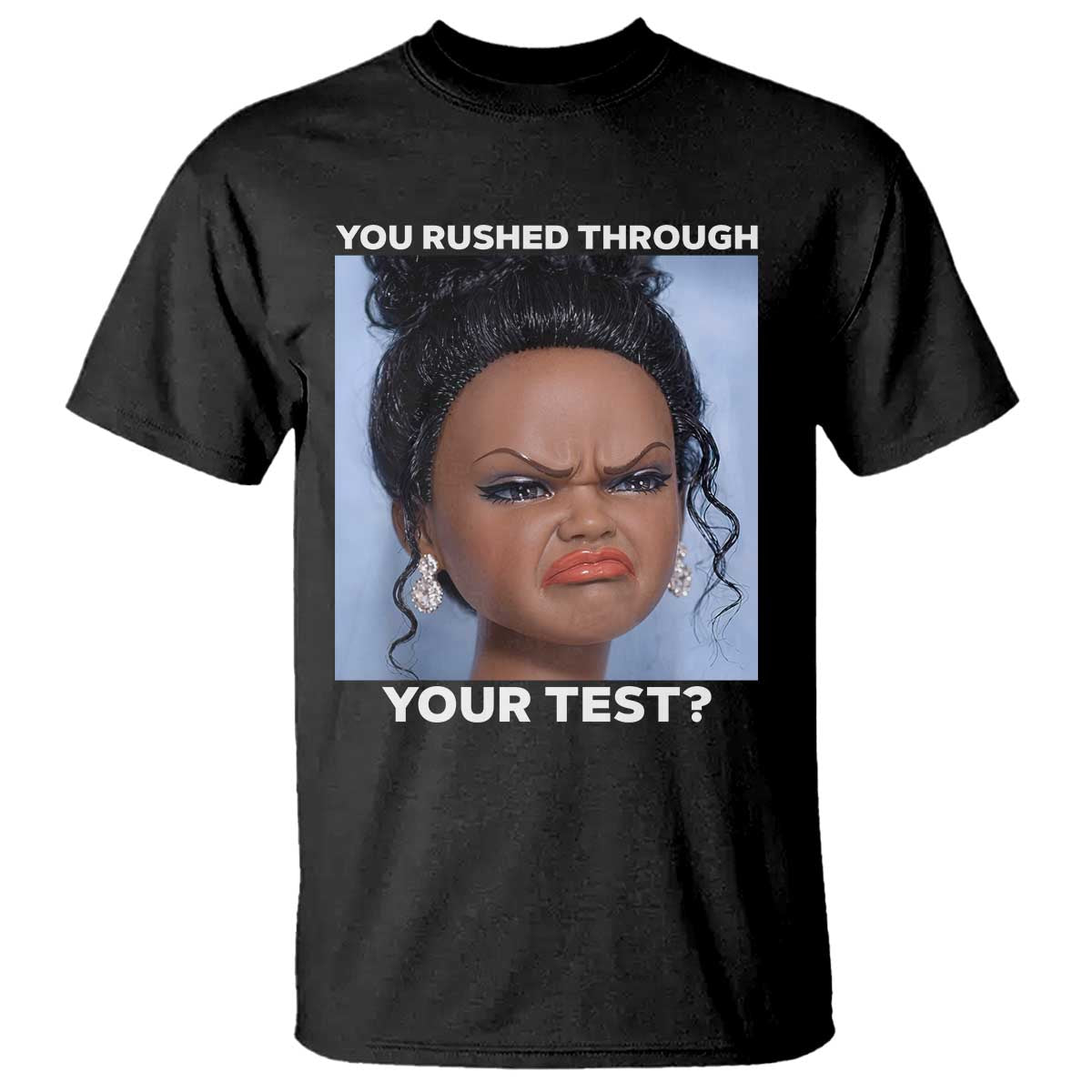 Funny You Rushed Through Your Test Doll Face Meme T Shirt Teacher Reaction Humor Testing Day
