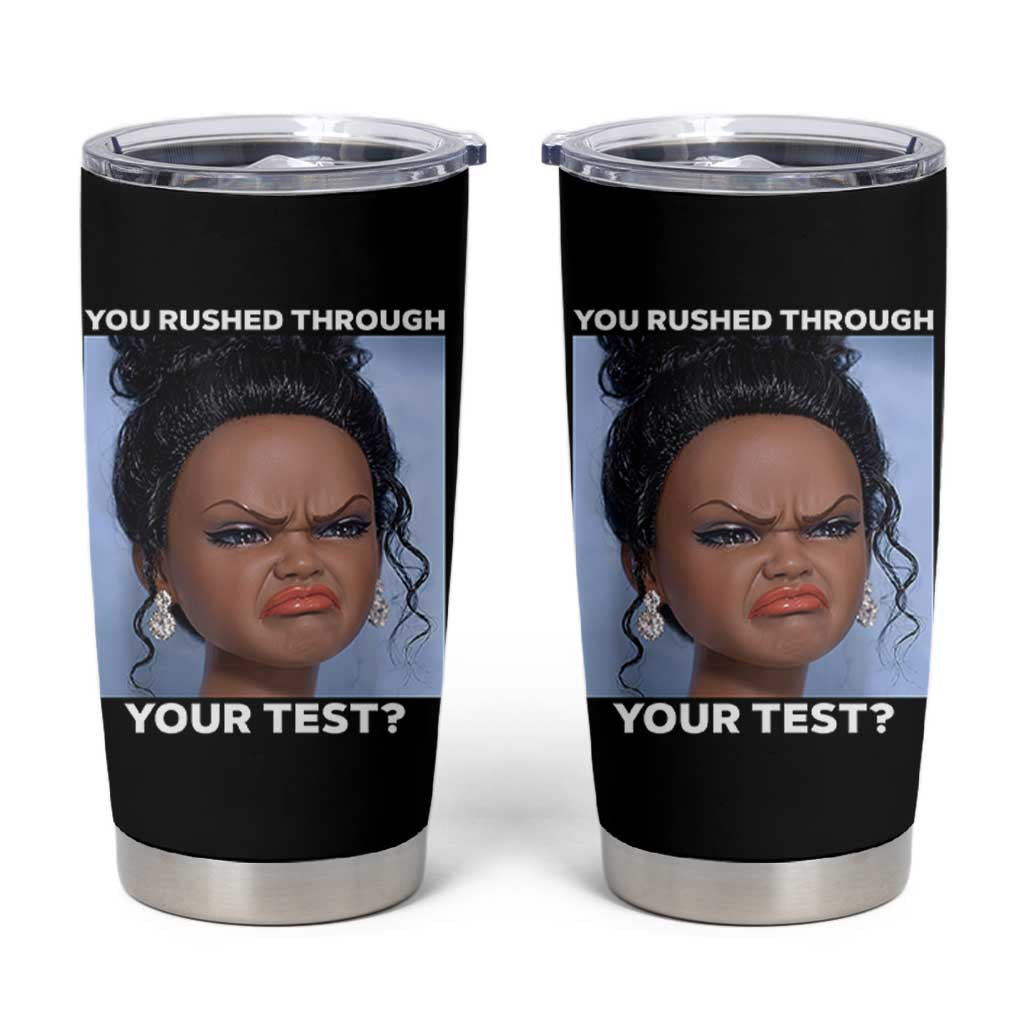 Funny You Rushed Through Your Test Doll Face Meme Tumbler Cup Teacher Reaction Humor Testing Day