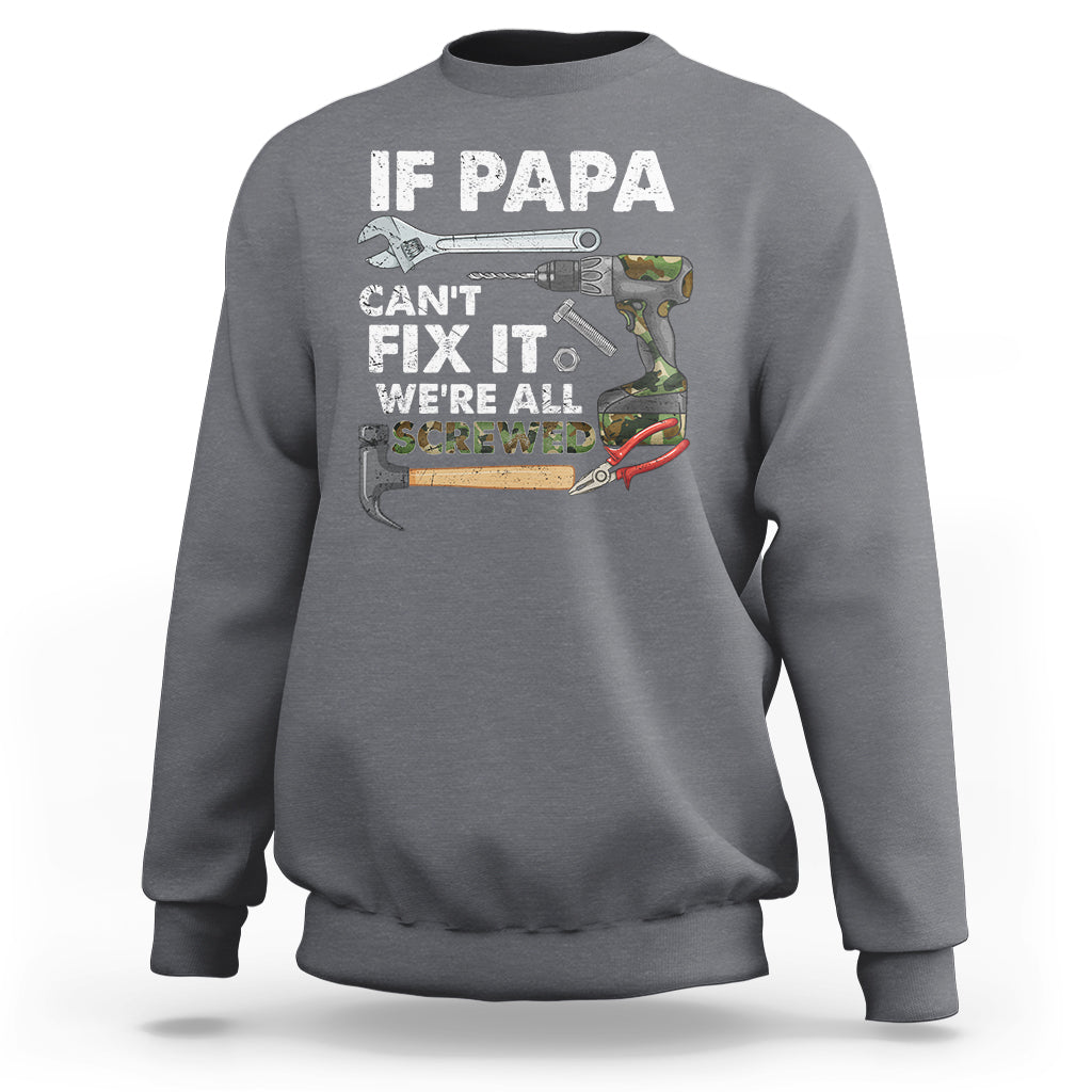 Funny Dad Sweatshirt Funny If Papa Can't Fix It We're All Screwed Handyman Dad Father's Day - Wonder Print Shop