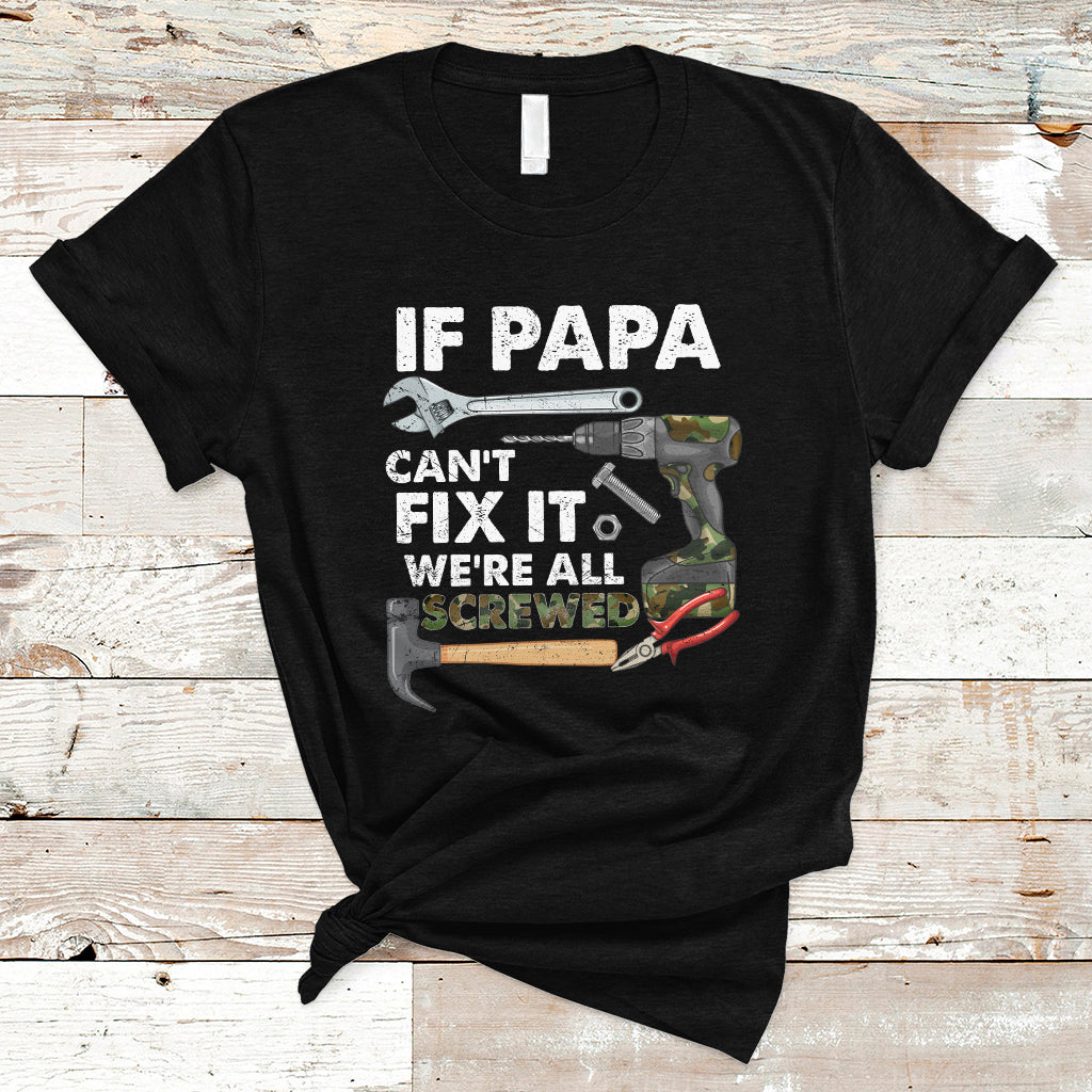 Funny Dad T Shirt Funny If Papa Can't Fix It We're All Screwed Handyman Dad Father's Day - Wonder Print Shop