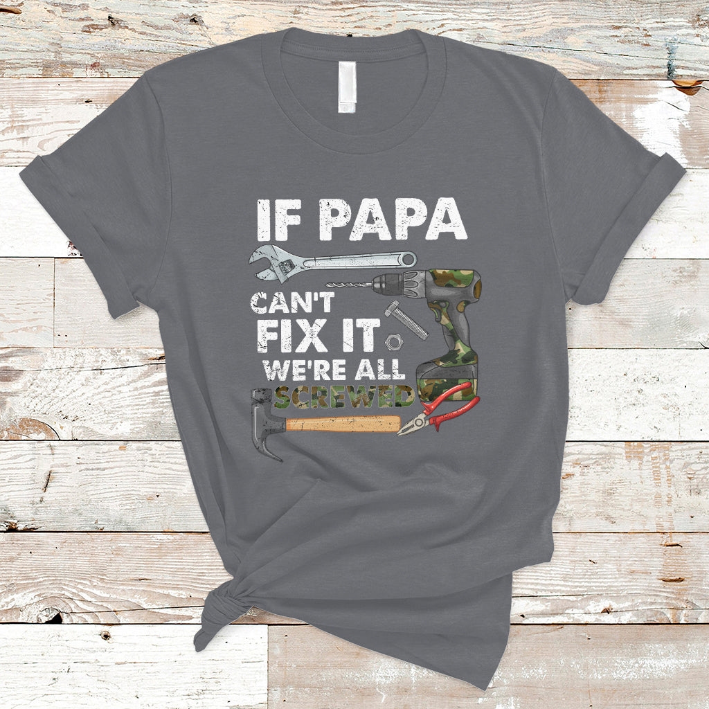 Funny Dad T Shirt Funny If Papa Can't Fix It We're All Screwed Handyman Dad Father's Day - Wonder Print Shop