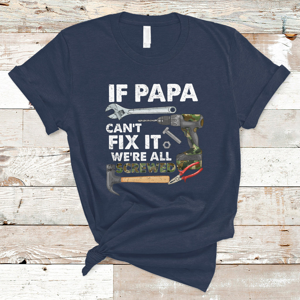 Funny Dad T Shirt Funny If Papa Can't Fix It We're All Screwed Handyman Dad Father's Day - Wonder Print Shop