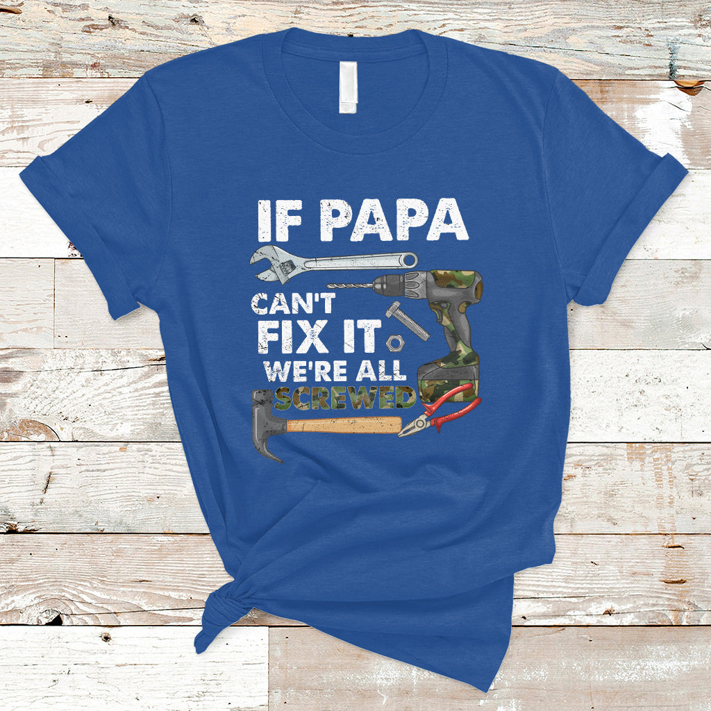 Funny Dad T Shirt Funny If Papa Can't Fix It We're All Screwed Handyman Dad Father's Day - Wonder Print Shop