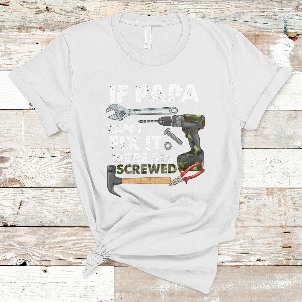 Funny Dad T Shirt Funny If Papa Can't Fix It We're All Screwed Handyman Dad Father's Day - Wonder Print Shop