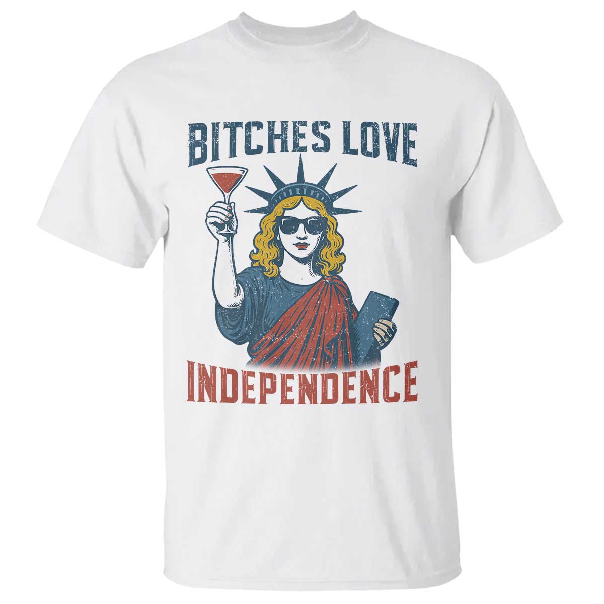 Funny 4th of July Statue of Liberty Cocktail T Shirt Retro Bitches Love Independence