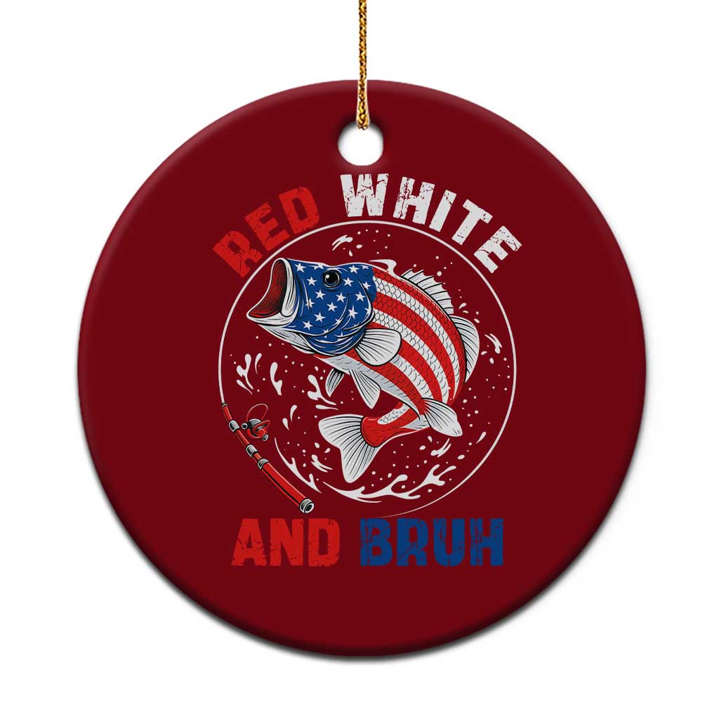 Red White And Bruh Fishing Ceramic Ornament Funny Patriotic Bass 4th Of July American Flag - Wonder Print Shop