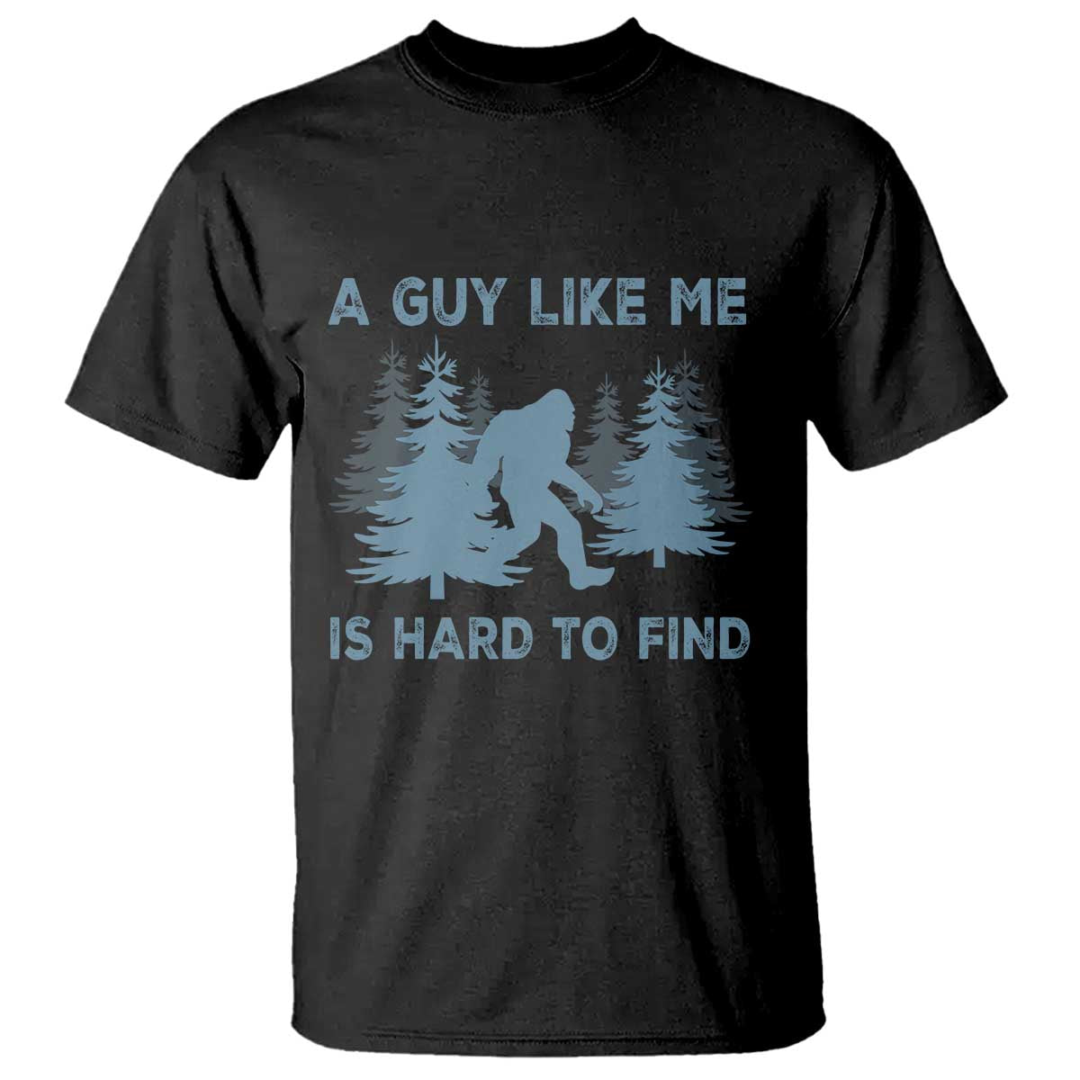 Funny Bigfoot Sasquatch T Shirt A Guy Like Me Is Hard To Find Forest Silhouette - Wonder Print Shop
