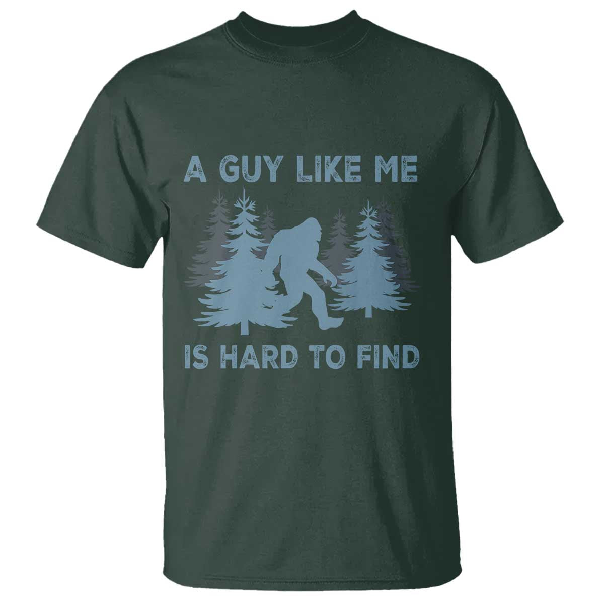 Funny Bigfoot Sasquatch T Shirt A Guy Like Me Is Hard To Find Forest Silhouette - Wonder Print Shop