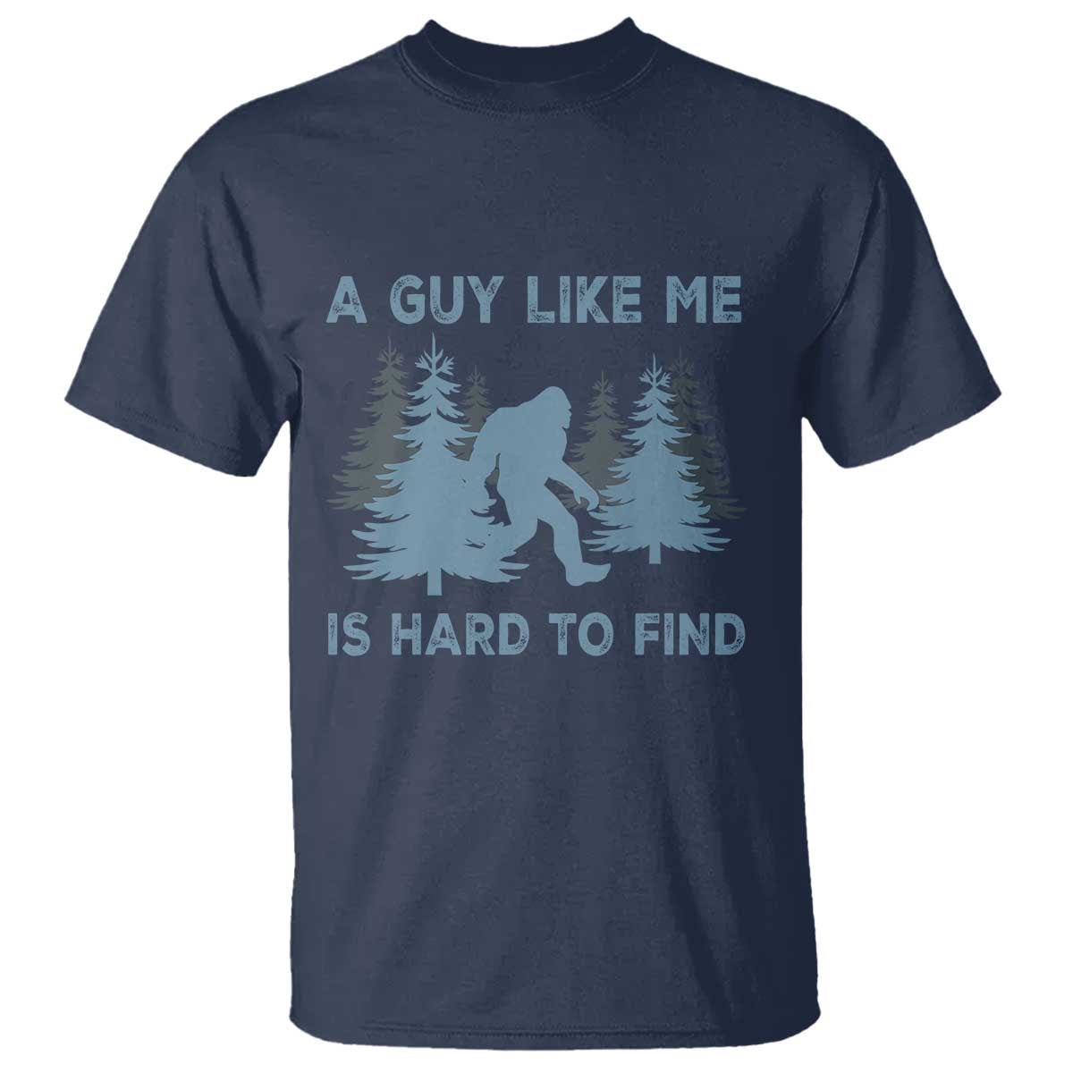 Funny Bigfoot Sasquatch T Shirt A Guy Like Me Is Hard To Find Forest Silhouette - Wonder Print Shop