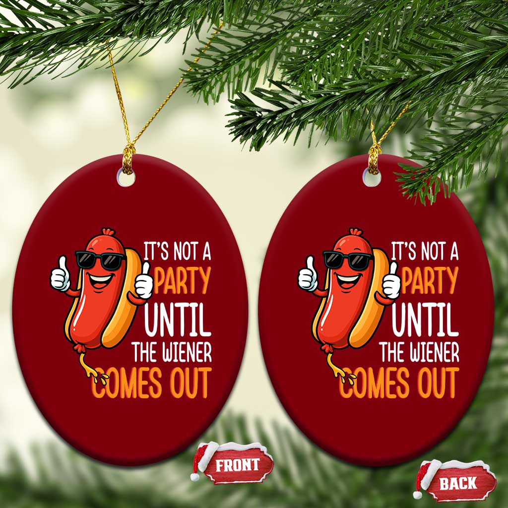 It's Not A Party Until The Wiener Comes Out Ceramic Ornament Funny Hot Dog Joke BBQ 4th of July Cookout - Wonder Print Shop