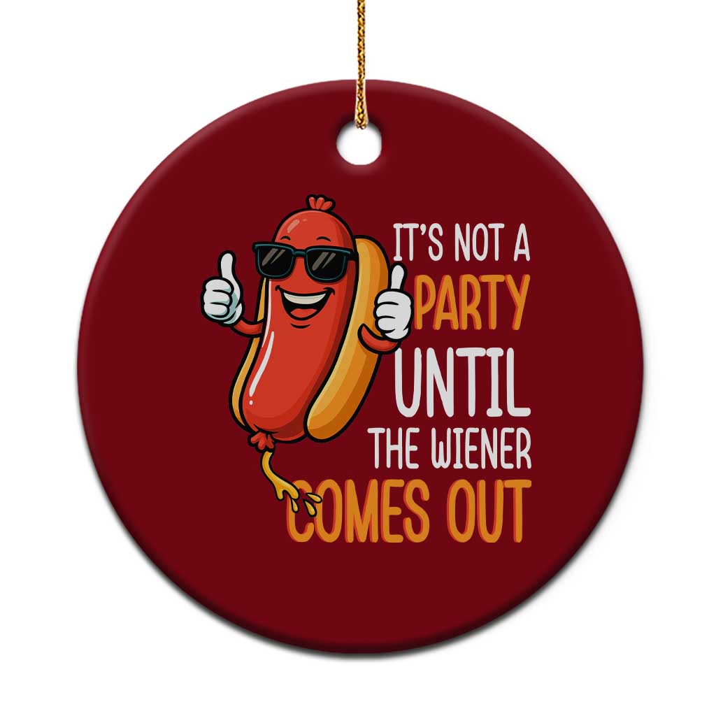 It's Not A Party Until The Wiener Comes Out Ceramic Ornament Funny Hot Dog Joke BBQ 4th of July Cookout - Wonder Print Shop