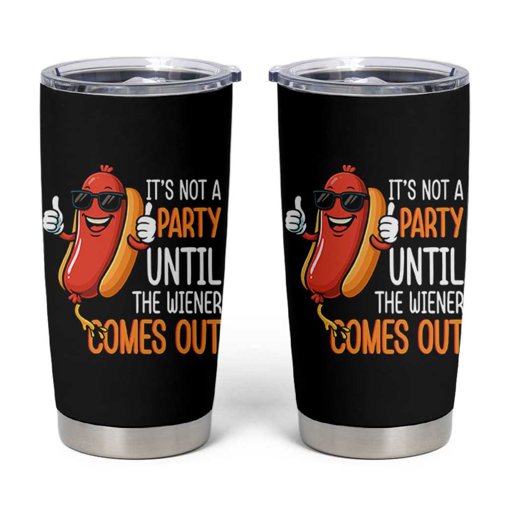 It's Not A Party Until The Wiener Comes Out Tumbler Cup Funny Hot Dog Joke BBQ 4th of July Cookout - Wonder Print Shop
