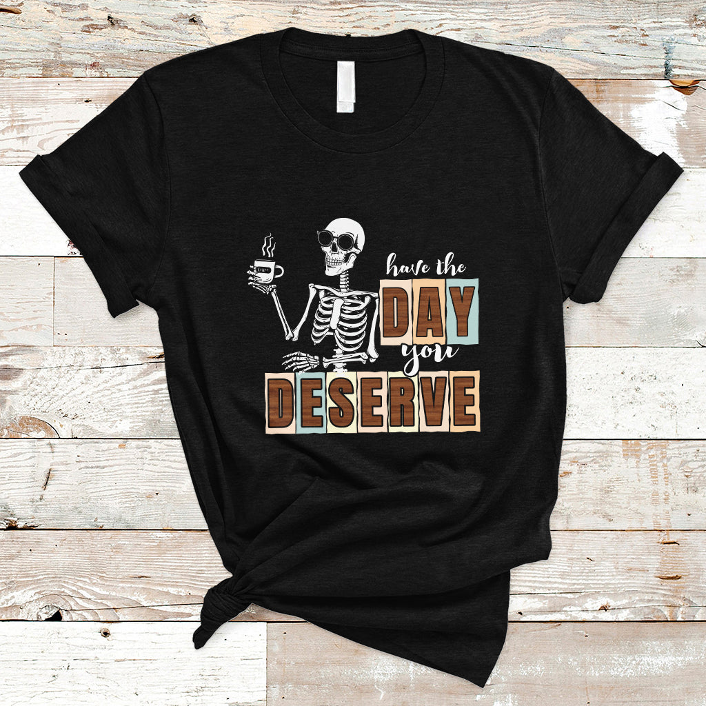Funny Quotes T Shirt Have The Day You Deserve Karma Sarcastic Skeleton - Wonder Print Shop