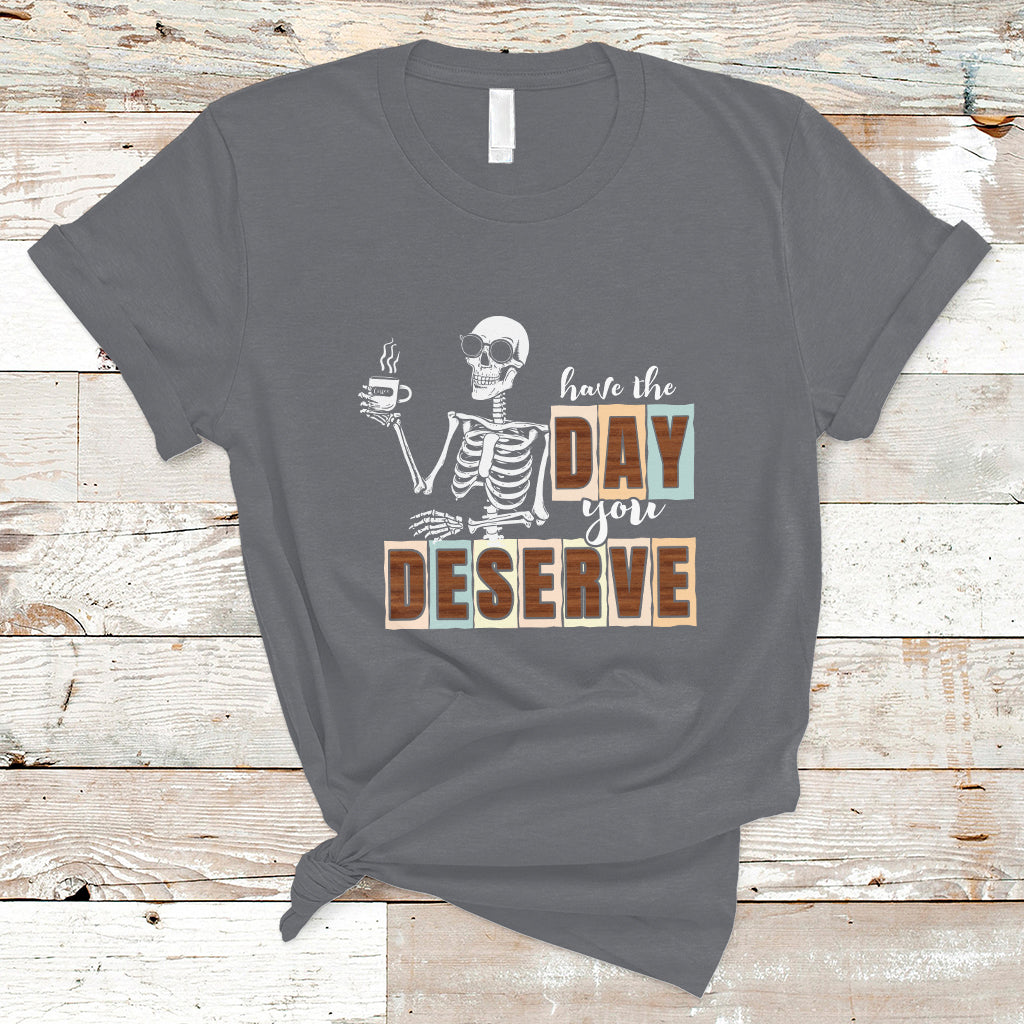 Funny Quotes T Shirt Have The Day You Deserve Karma Sarcastic Skeleton - Wonder Print Shop