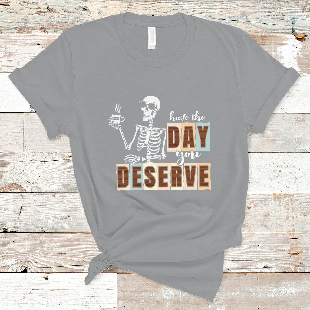 Funny Quotes T Shirt Have The Day You Deserve Karma Sarcastic Skeleton - Wonder Print Shop