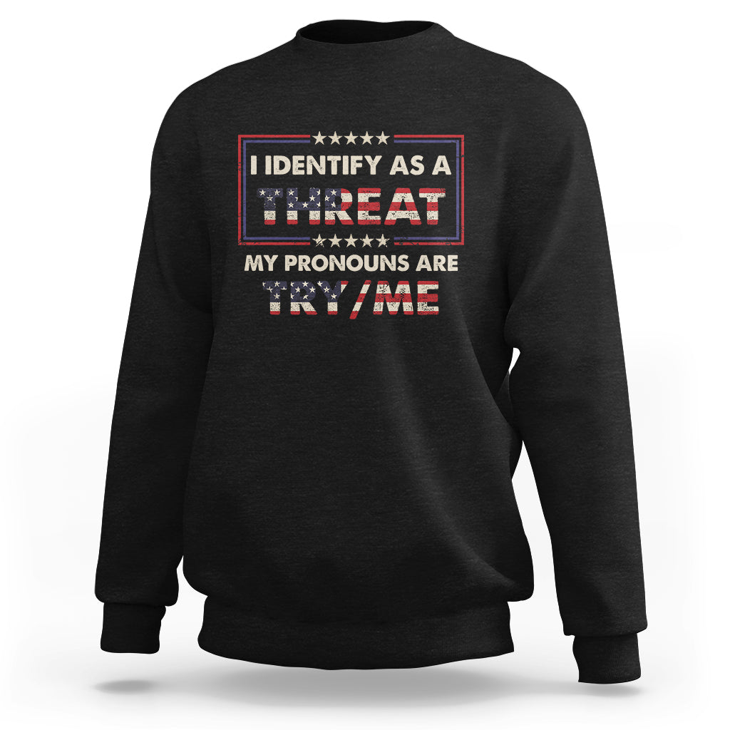 Funny Pronoun Sweatshirt I Identify As A Threat My Pronouns Are Try Me American Flag - Wonder Print Shop