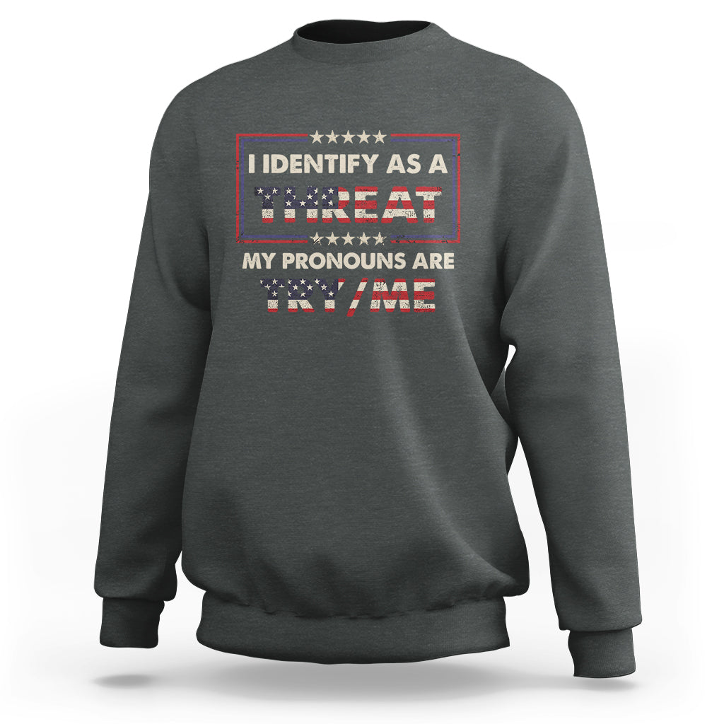 Funny Pronoun Sweatshirt I Identify As A Threat My Pronouns Are Try Me American Flag - Wonder Print Shop