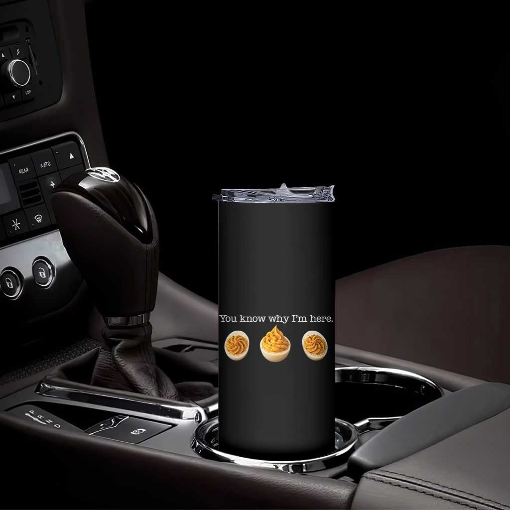 You Know Why I'm Here Deviled Eggs Skinny Tumbler Funny Thanksgiving Potluck - Wonder Print Shop