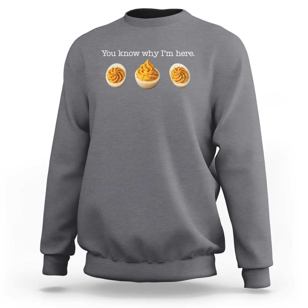 You Know Why I'm Here Deviled Eggs Sweatshirt Funny Thanksgiving Potluck - Wonder Print Shop