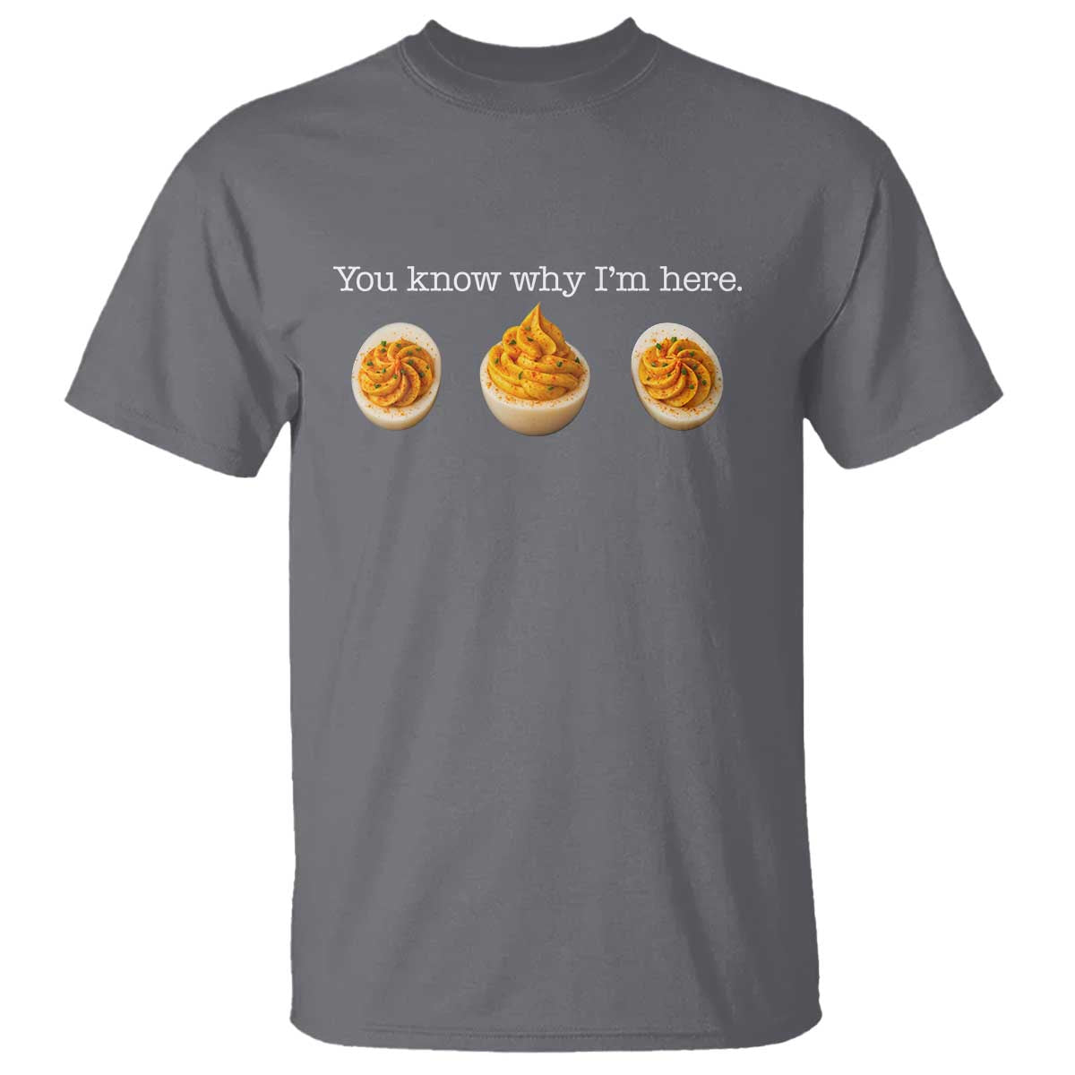 You Know Why I'm Here Deviled Eggs T Shirt Funny Thanksgiving Potluck - Wonder Print Shop