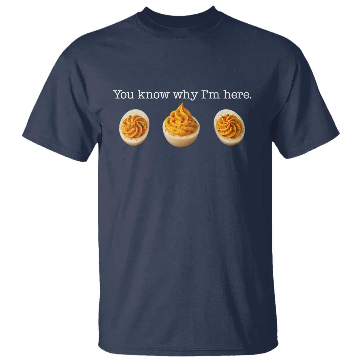 You Know Why I'm Here Deviled Eggs T Shirt Funny Thanksgiving Potluck - Wonder Print Shop