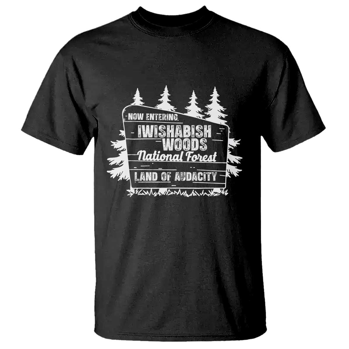 Iwishabish Woods National Forest T Shirt Funny Land of Audacity Meme Sassy Humor - Wonder Print Shop