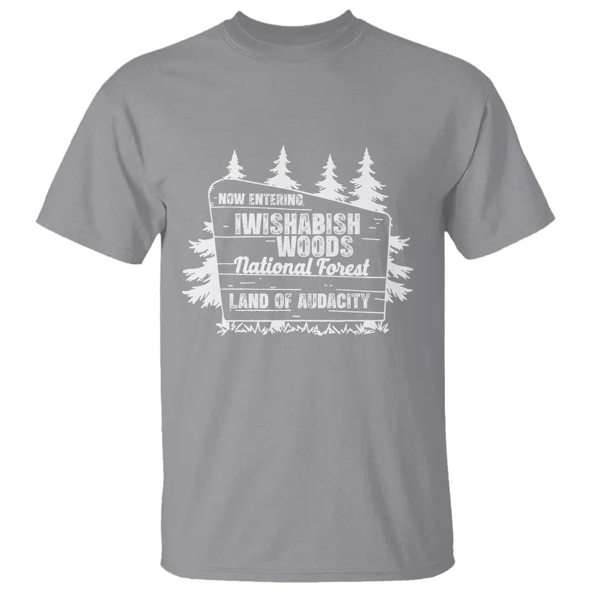 Iwishabish Woods National Forest T Shirt Funny Land of Audacity Meme Sassy Humor - Wonder Print Shop