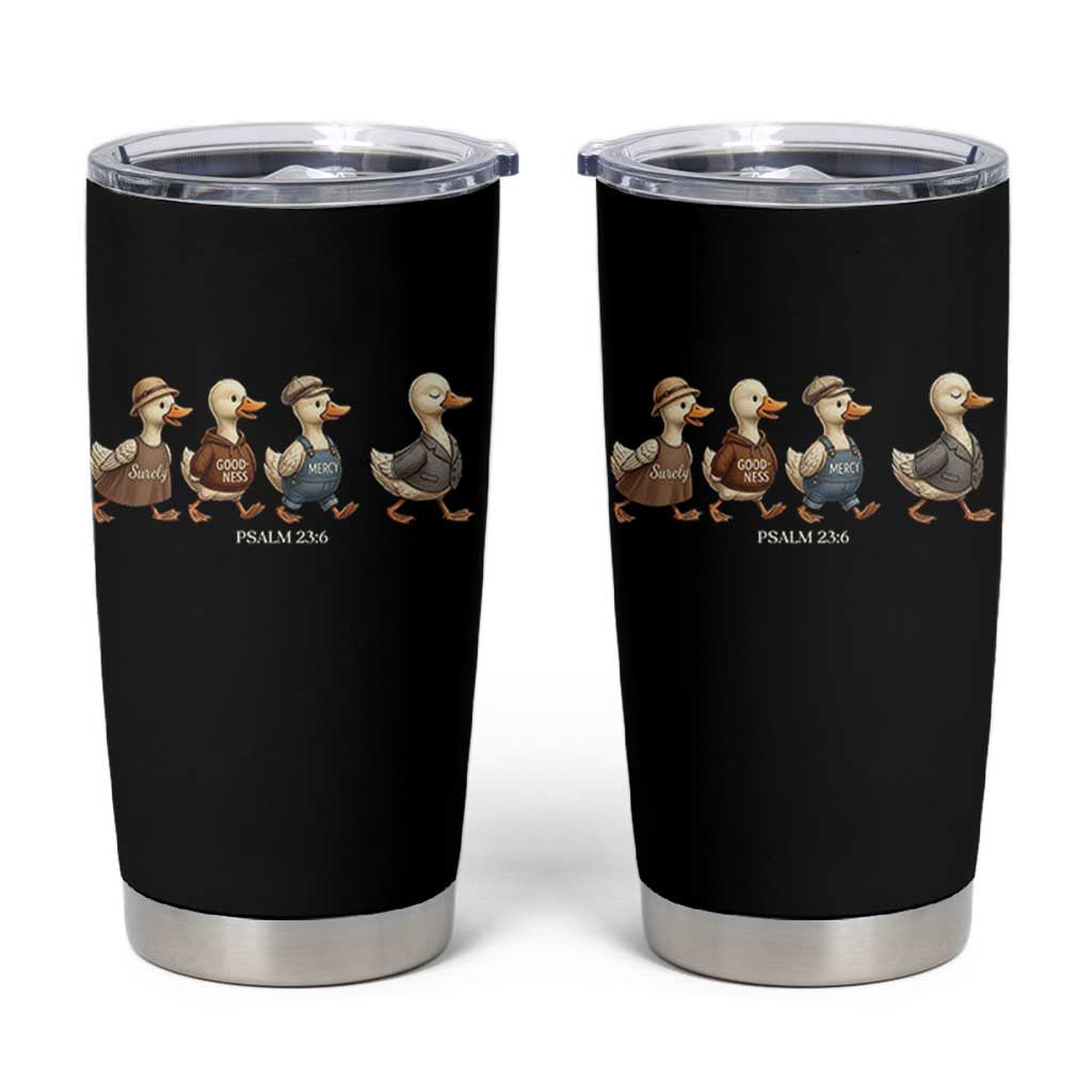 Funny Christian Psalm 23:6 Duck Pun Tumbler Cup Surely Goodness and Mercy Cute Bible Humor Gift