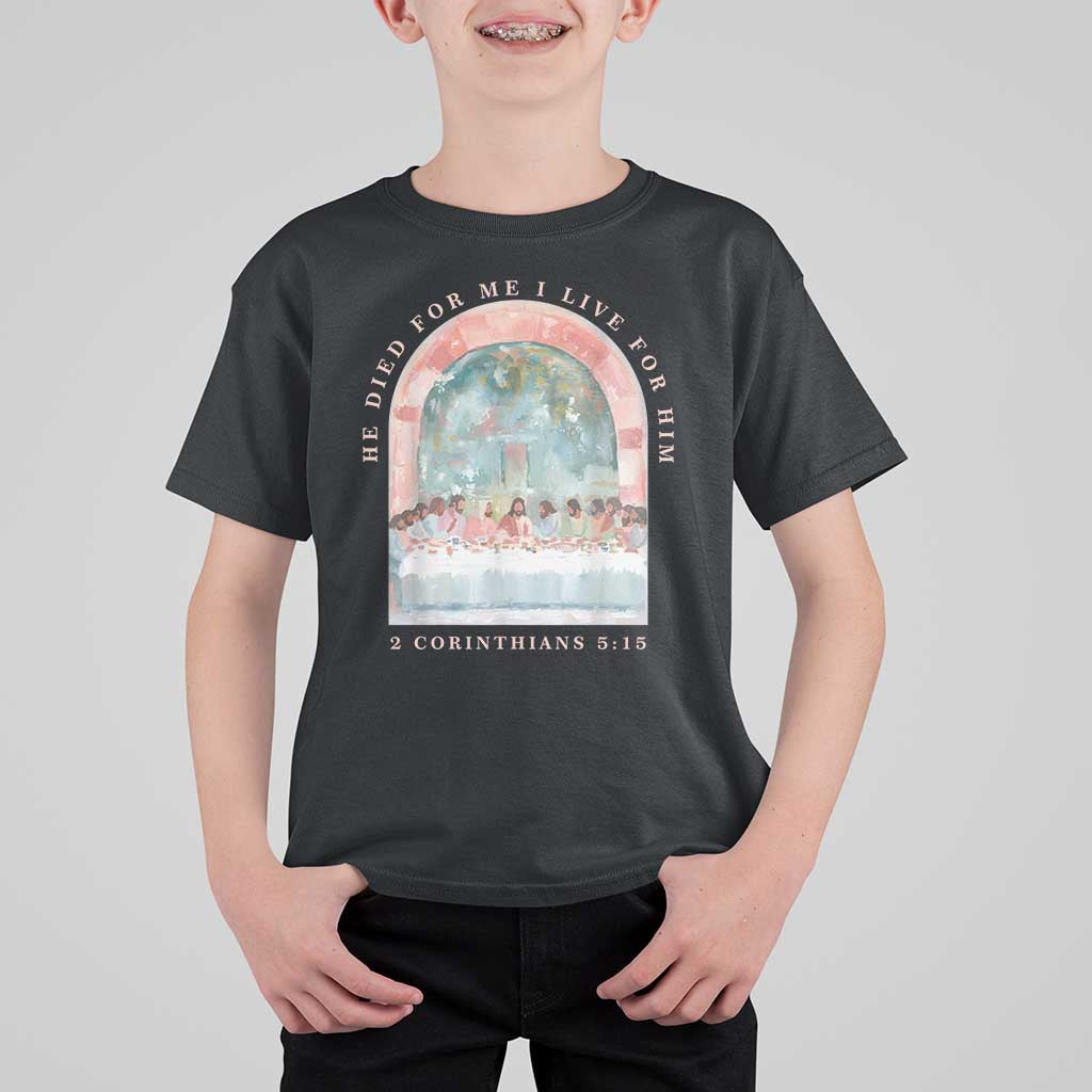 Christian Faith Last Supper Scripture T Shirt For Kid He Died for Me So I Live for Him Corinthians 5:15 Inspiration