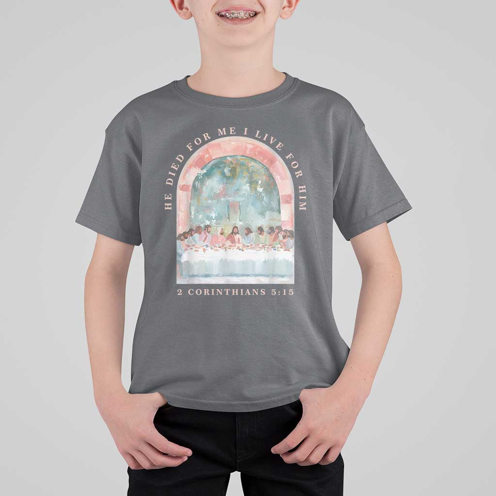 Christian Faith Last Supper Scripture T Shirt For Kid He Died for Me So I Live for Him Corinthians 5:15 Inspiration
