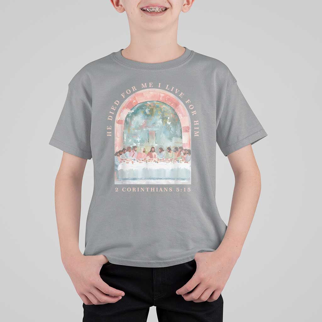 Christian Faith Last Supper Scripture T Shirt For Kid He Died for Me So I Live for Him Corinthians 5:15 Inspiration
