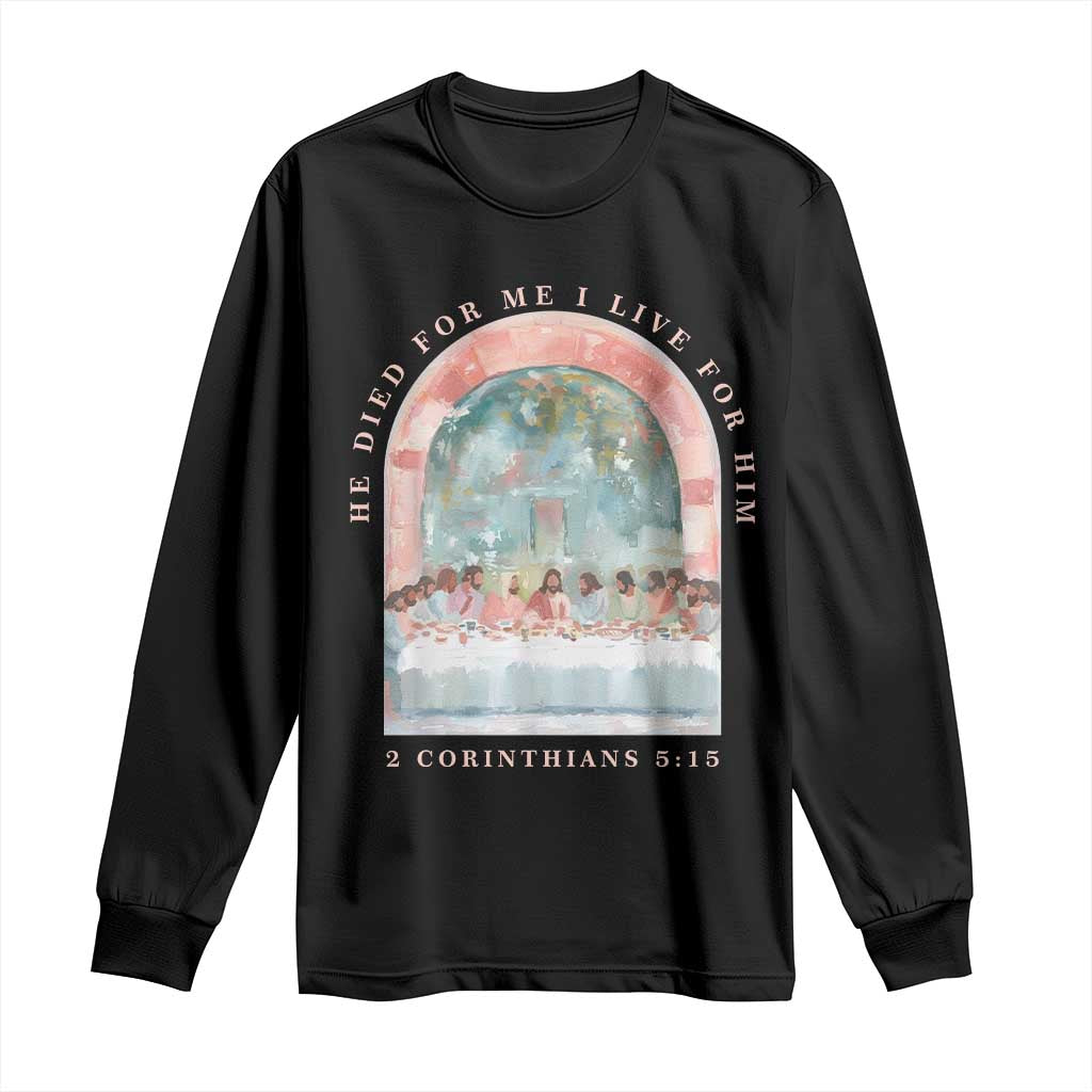 Christian Faith Last Supper Scripture Long Sleeve Shirt He Died for Me So I Live for Him Corinthians 5:15 Inspiration