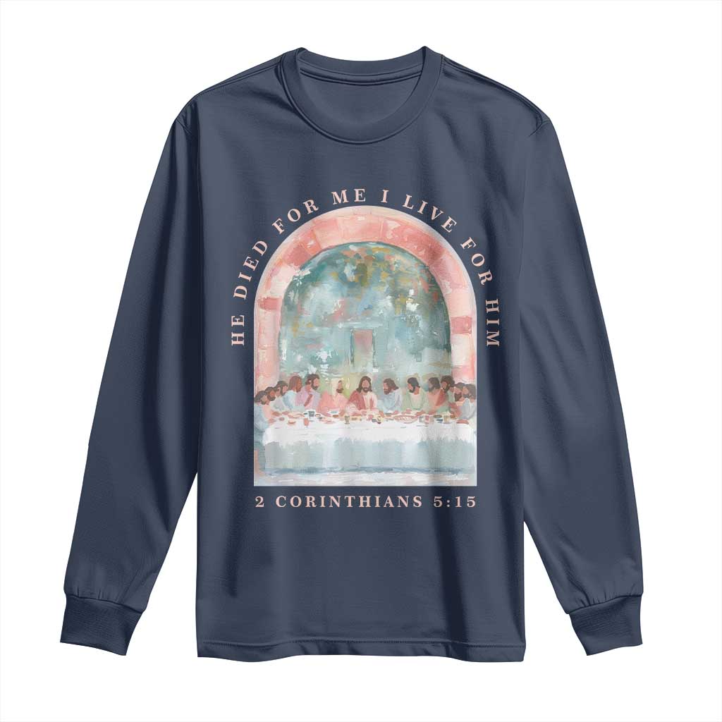Christian Faith Last Supper Scripture Long Sleeve Shirt He Died for Me So I Live for Him Corinthians 5:15 Inspiration