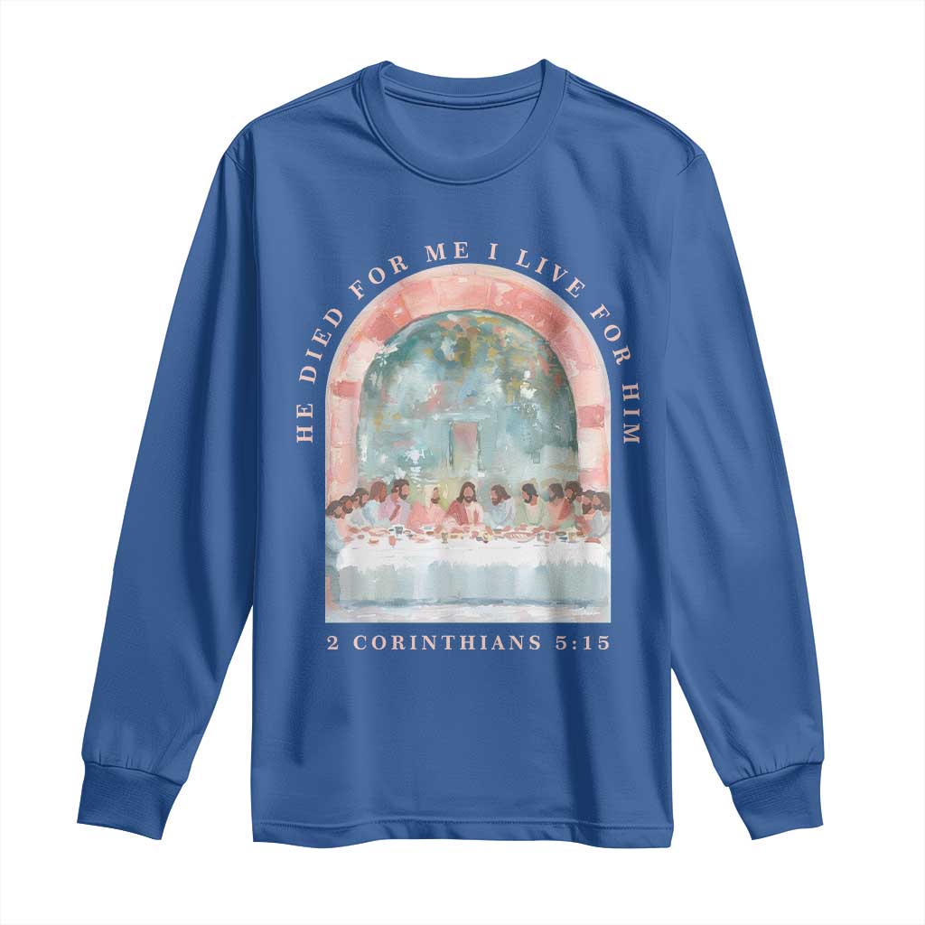 Christian Faith Last Supper Scripture Long Sleeve Shirt He Died for Me So I Live for Him Corinthians 5:15 Inspiration