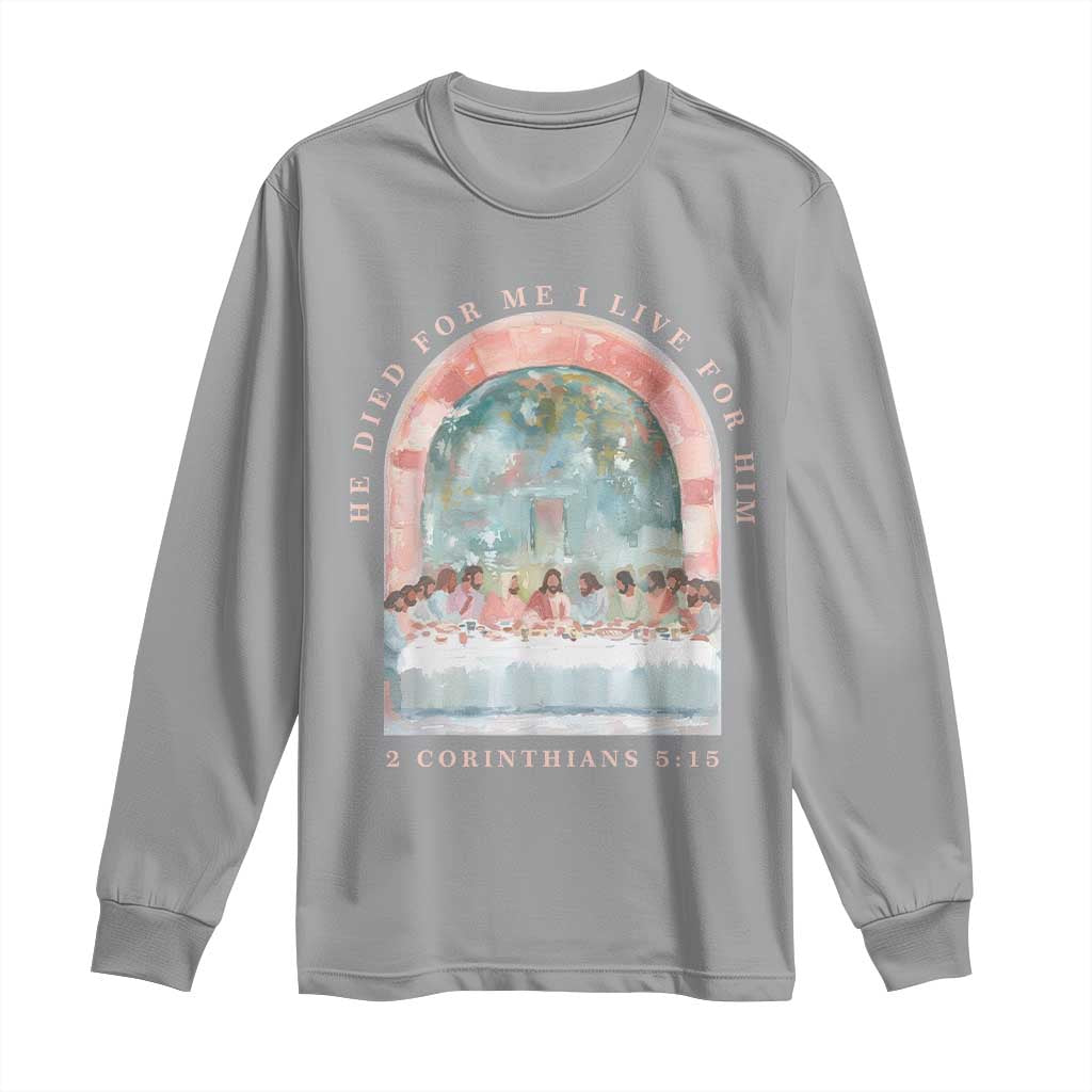 Christian Faith Last Supper Scripture Long Sleeve Shirt He Died for Me So I Live for Him Corinthians 5:15 Inspiration