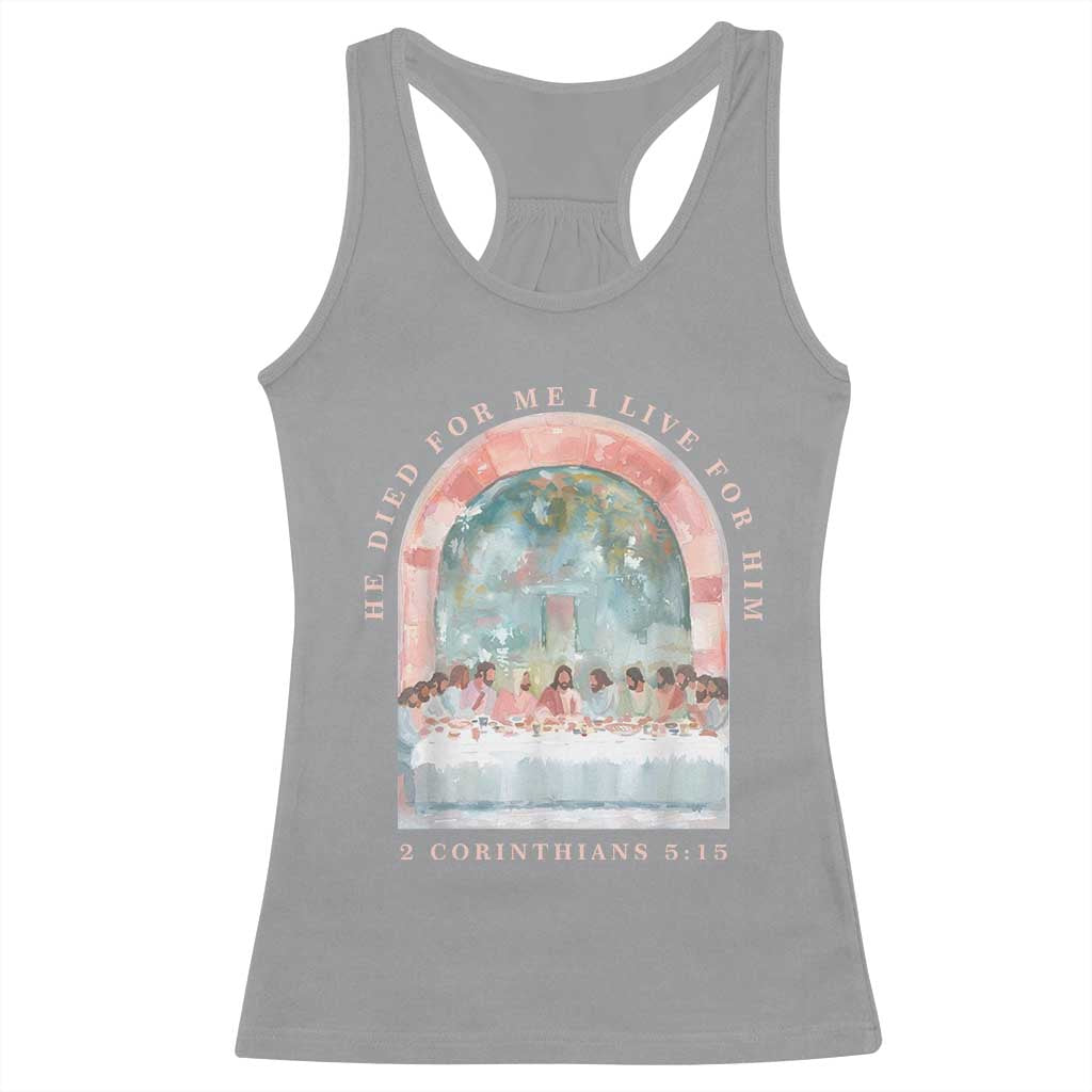 Christian Faith Last Supper Scripture Racerback Tank Top He Died for Me So I Live for Him Corinthians 5:15 Inspiration