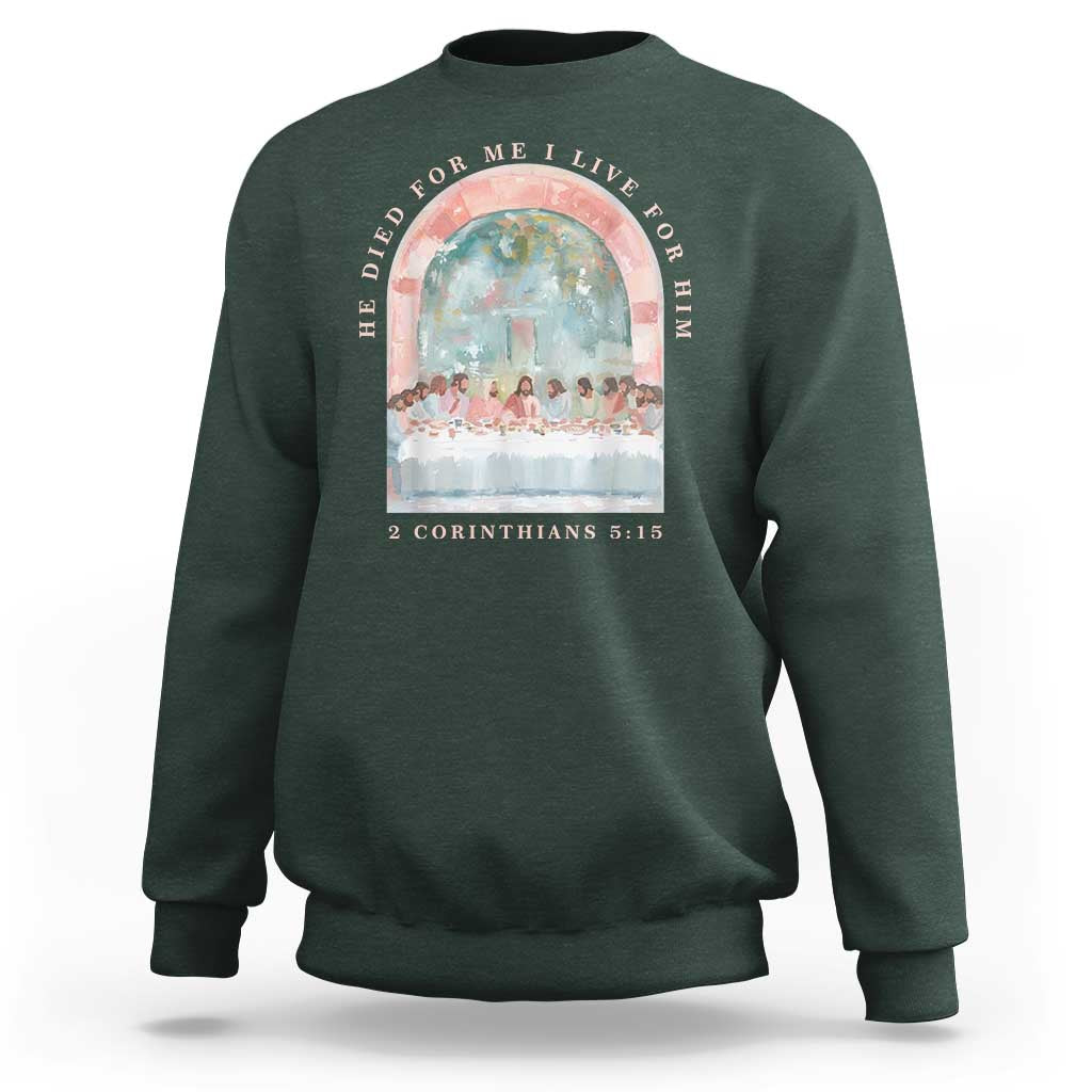 Christian Faith Last Supper Scripture Sweatshirt He Died for Me So I Live for Him Corinthians 5:15 Inspiration