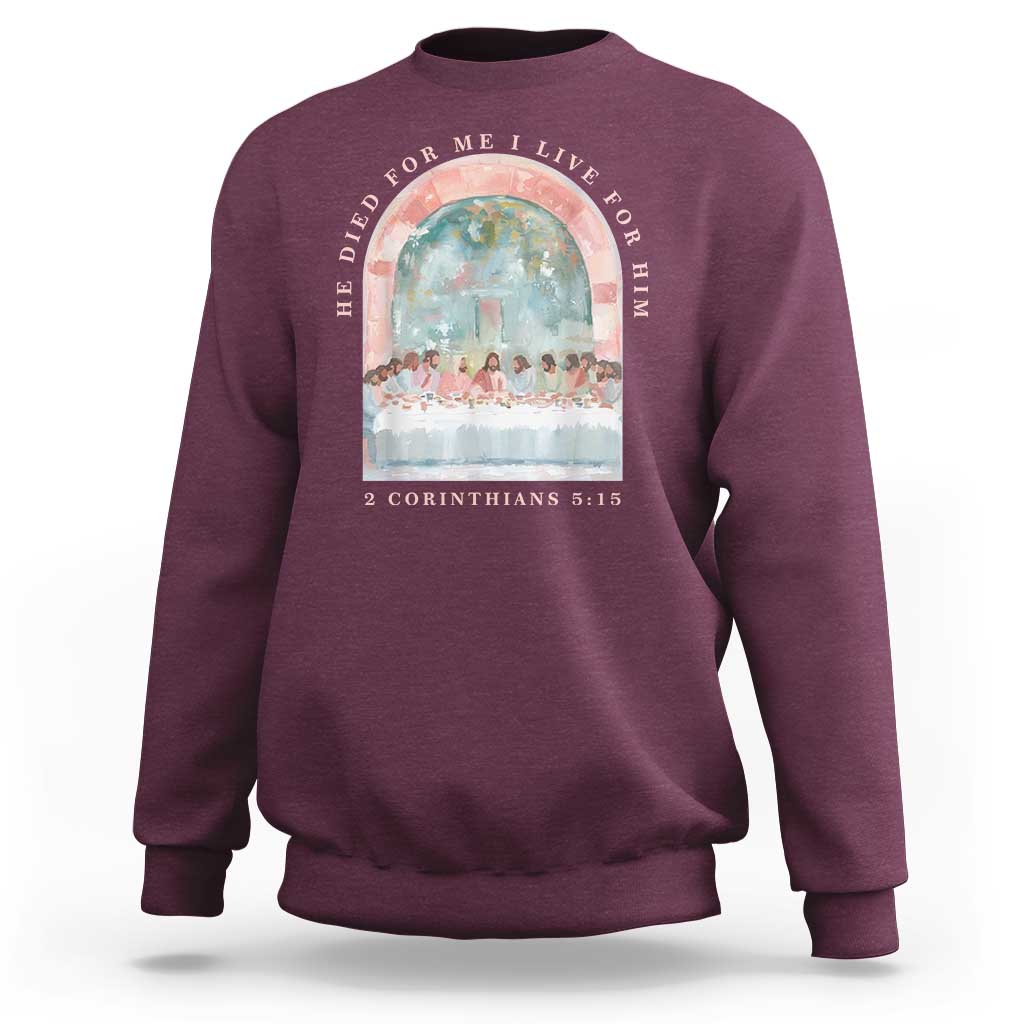 Christian Faith Last Supper Scripture Sweatshirt He Died for Me So I Live for Him Corinthians 5:15 Inspiration